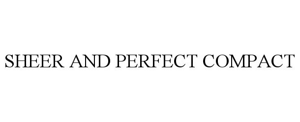 Trademark Logo SHEER AND PERFECT COMPACT