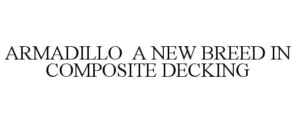 ARMADILLO A NEW BREED IN COMPOSITE DECKING