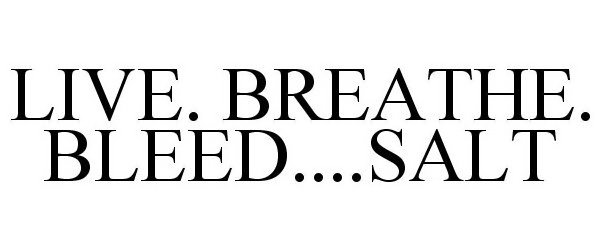 Trademark Logo LIVE. BREATHE. BLEED....SALT