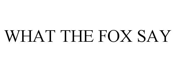  WHAT THE FOX SAY