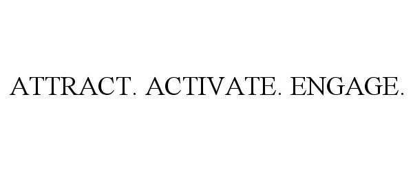 Trademark Logo ATTRACT. ACTIVATE. ENGAGE.