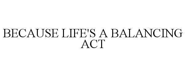  BECAUSE LIFE'S A BALANCING ACT