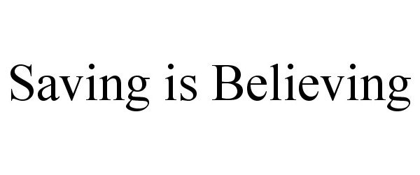 Trademark Logo SAVING IS BELIEVING