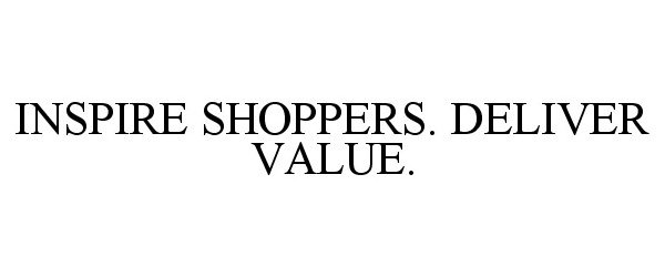 Trademark Logo INSPIRE SHOPPERS. DELIVER VALUE.