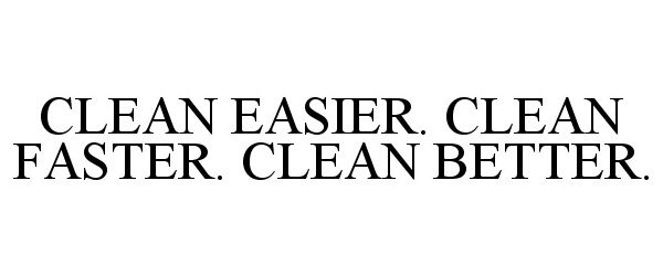 Trademark Logo CLEAN EASIER. CLEAN FASTER. CLEAN BETTER.