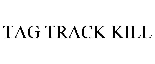 Trademark Logo TAG TRACK KILL