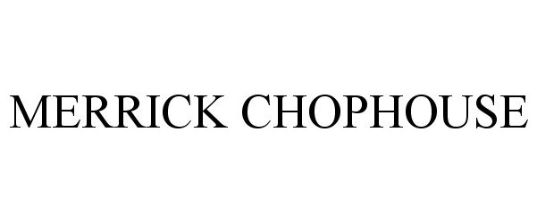 Trademark Logo MERRICK CHOPHOUSE