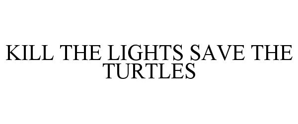 Trademark Logo KILL THE LIGHTS SAVE THE TURTLES