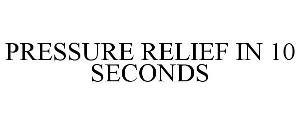 Trademark Logo PRESSURE RELIEF IN 10 SECONDS