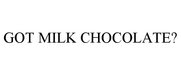  GOT MILK CHOCOLATE?