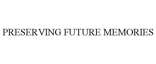 Trademark Logo PRESERVING FUTURE MEMORIES