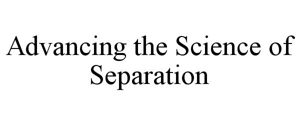 Trademark Logo ADVANCING THE SCIENCE OF SEPARATION