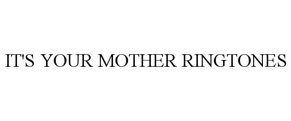  IT'S YOUR MOTHER RINGTONES