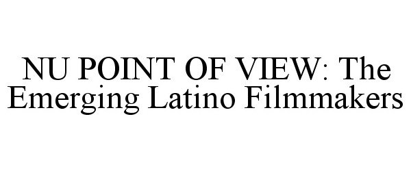  NU POINT OF VIEW: THE EMERGING LATINO FILMMAKERS