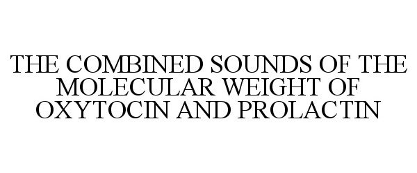  THE COMBINED SOUNDS OF THE MOLECULAR WEIGHT OF OXYTOCIN AND PROLACTIN
