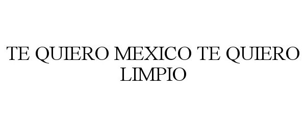 Trademark Logo TE QUIERO MEXICO TE QUIERO LIMPIO