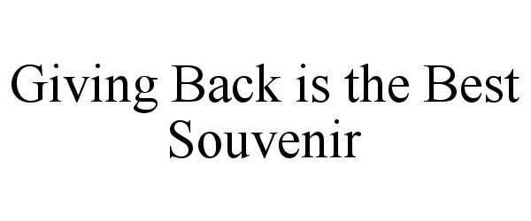 Trademark Logo GIVING BACK IS THE BEST SOUVENIR