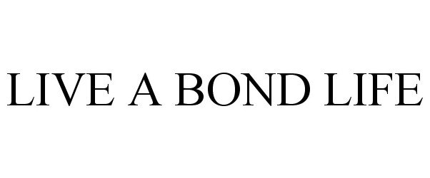  LIVE A BOND LIFE