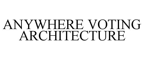 Trademark Logo ANYWHERE VOTING ARCHITECTURE