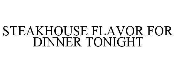 Trademark Logo STEAKHOUSE FLAVOR FOR DINNER TONIGHT