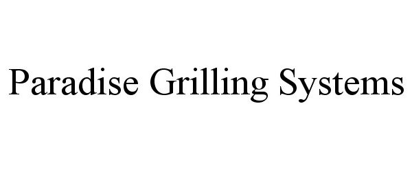 Trademark Logo PARADISE GRILLING SYSTEMS