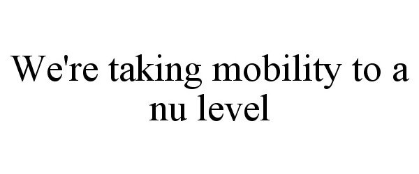  WE'RE TAKING MOBILITY TO A NU LEVEL