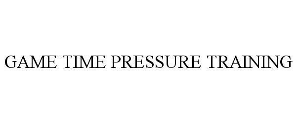 Trademark Logo GAME TIME PRESSURE TRAINING