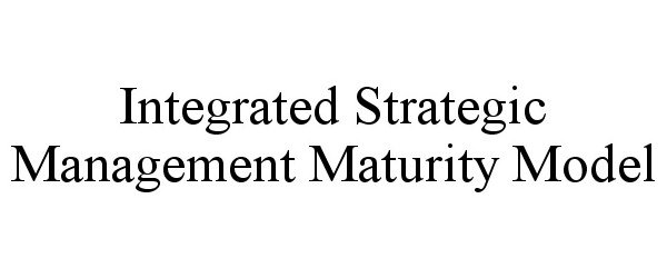 Trademark Logo INTEGRATED STRATEGIC MANAGEMENT MATURITY MODEL