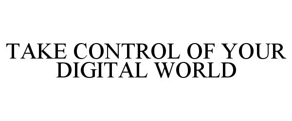  TAKE CONTROL OF YOUR DIGITAL WORLD