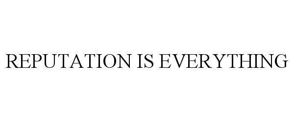 Trademark Logo REPUTATION IS EVERYTHING