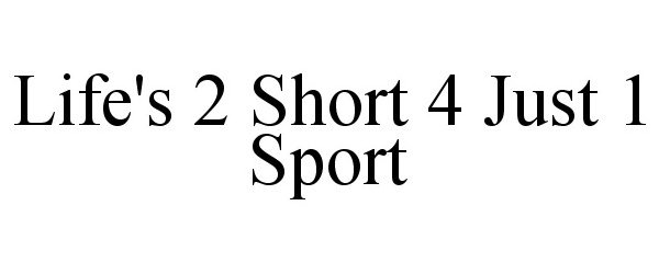 LIFE'S 2 SHORT 4 JUST 1 SPORT