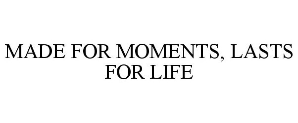  MADE FOR MOMENTS, LASTS FOR LIFE