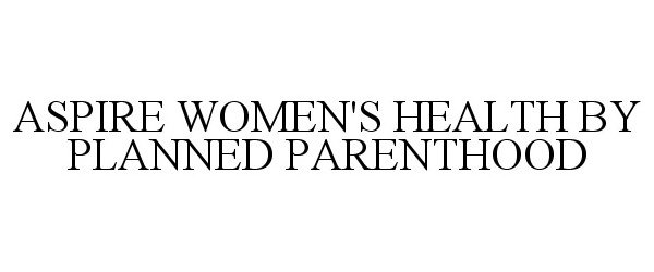  ASPIRE WOMEN'S HEALTH BY PLANNED PARENTHOOD