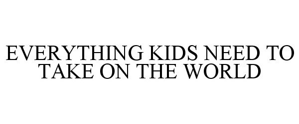  EVERYTHING KIDS NEED TO TAKE ON THE WORLD