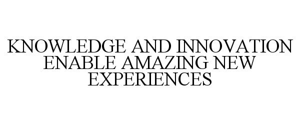 KNOWLEDGE AND INNOVATION ENABLE AMAZING NEW EXPERIENCES