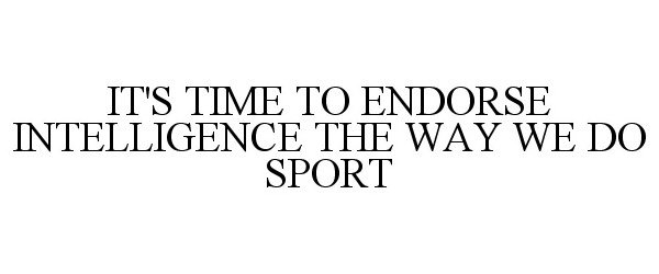  IT'S TIME TO ENDORSE INTELLIGENCE THE WAY WE DO SPORT