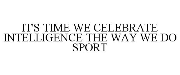 Trademark Logo IT'S TIME WE CELEBRATE INTELLIGENCE THE WAY WE DO SPORT