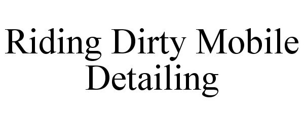 Trademark Logo RIDING DIRTY MOBILE DETAILING