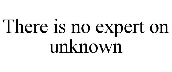  THERE IS NO EXPERT ON UNKNOWN
