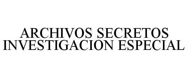 Trademark Logo ARCHIVOS SECRETOS INVESTIGACION ESPECIAL