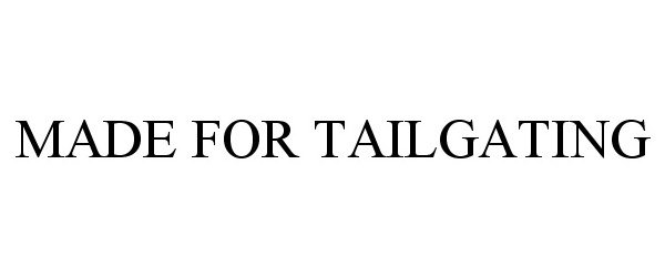 Trademark Logo MADE FOR TAILGATING
