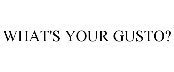  WHAT'S YOUR GUSTO?