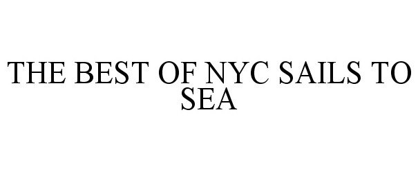 Trademark Logo THE BEST OF NYC SAILS TO SEA