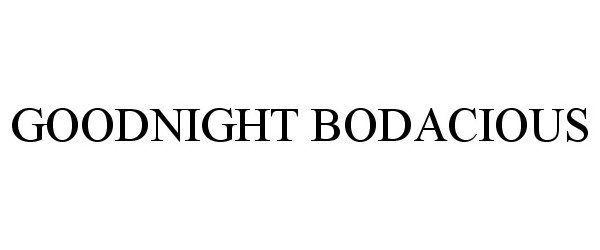 Trademark Logo GOODNIGHT BODACIOUS