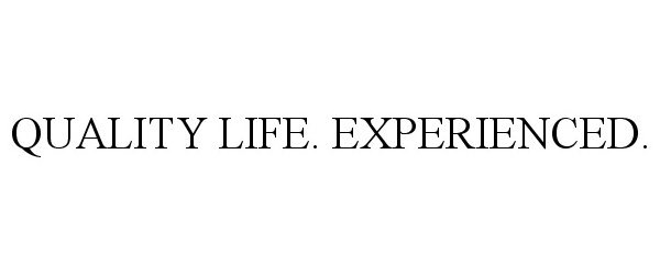  QUALITY LIFE. EXPERIENCED.
