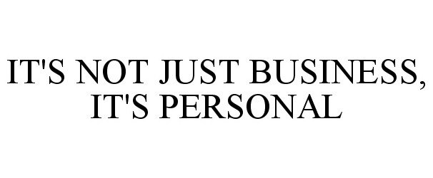  IT'S NOT JUST BUSINESS, IT'S PERSONAL