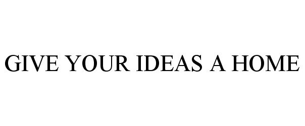  GIVE YOUR IDEAS A HOME