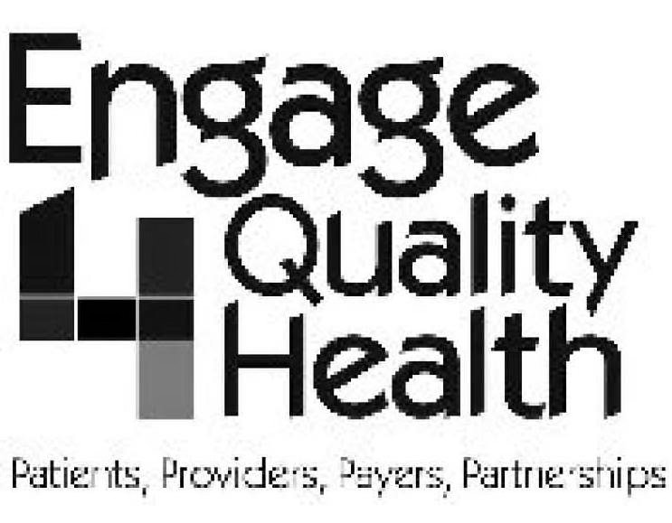  ENGAGE 4 QUALITY HEALTH PATIENTS, PROVIDERS PAYERS PARTNERSHIPS