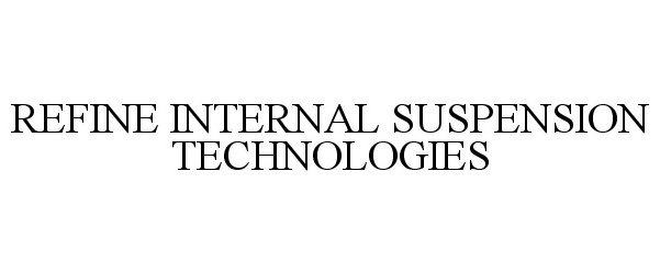 Trademark Logo REFINE INTERNAL SUSPENSION TECHNOLOGIES