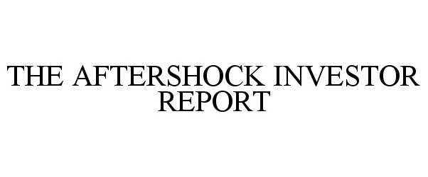  THE AFTERSHOCK INVESTOR REPORT